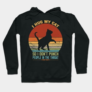 I Hug My Cats So I Don't Punch People In The Throat Hoodie